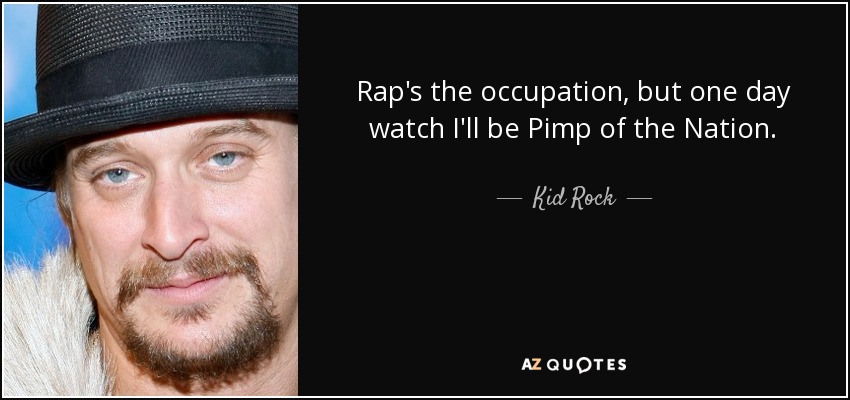 quote-rap-s-the-occupation-but-one-day-watch-i-ll-be-pimp-of-the-nation-kid-rock-106-44-04.jpg
