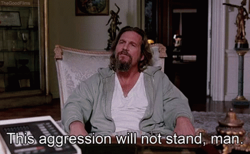 lebowski-this-agression-will-not-stand.gif