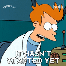 it-hasnt-started-yet-philip-j-fry.gif