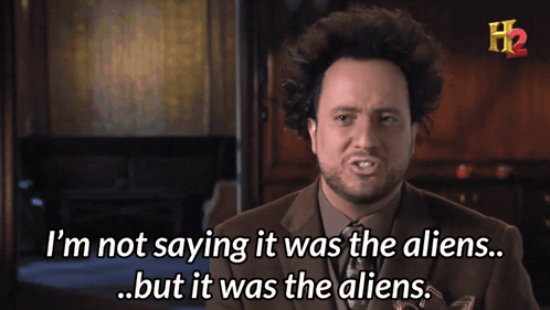 it-was-the-aliens-im-not-saying-it-was-aliens.gif