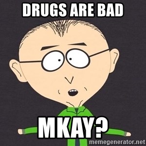 drugs-are-bad-mkay.jpg