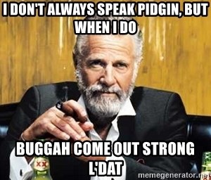 i-dont-always-speak-pidgin-but-when-i-do-buggah-come-out-strong-ldat.jpg