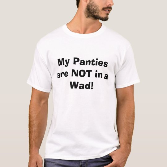 my_panties_are_not_in_a_wad_t_shirt-r9d5baeb9f6f64e21a6633f793fcce4f3_k2gr0_540.jpg