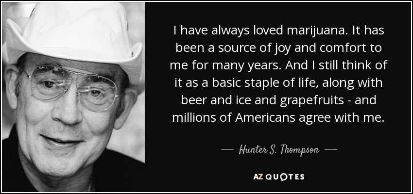 quote-i-have-always-loved-marijuana-it-has-been-a-source-of-joy-and-comfort-to-me-for-many-hunter-s-thompson-55-67-68.jpg