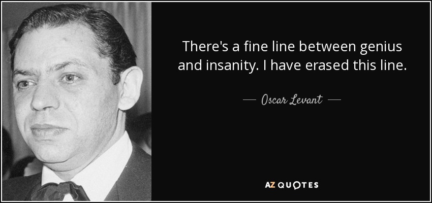 quote-there-s-a-fine-line-between-genius-and-insanity-i-have-erased-this-line-oscar-levant-17-35-69.jpg