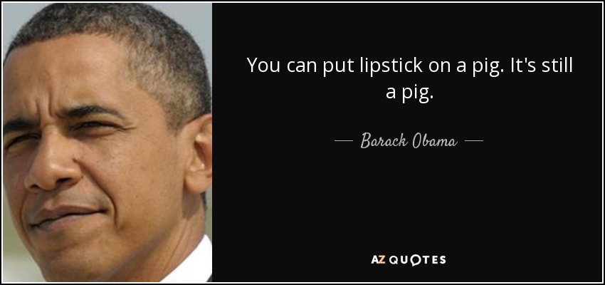 quote-you-can-put-lipstick-on-a-pig-it-s-still-a-pig-barack-obama-37-17-63.jpg